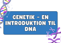Genetik –En introduktion til DNA
