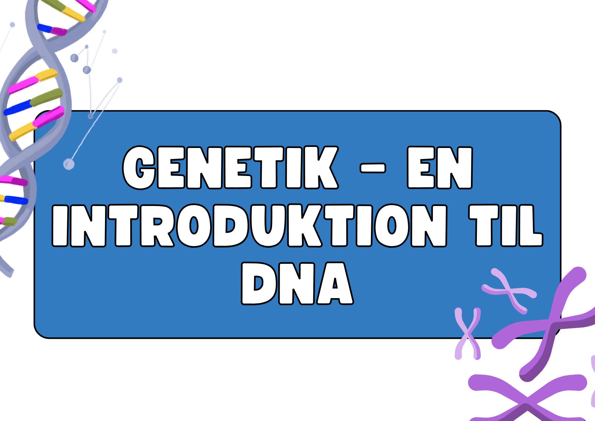 Genetik –En introduktion til DNA